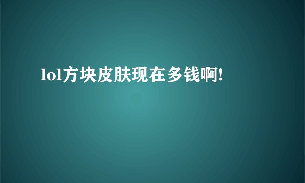 lol方块皮肤现在多钱啊!