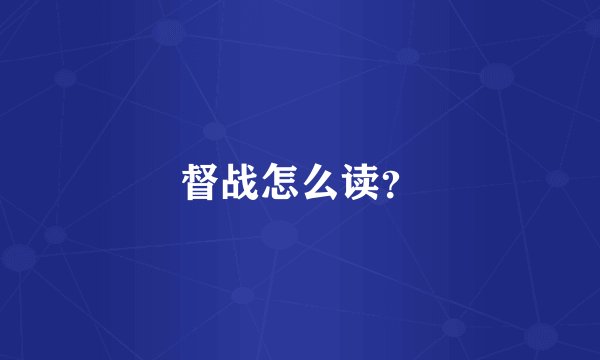 督战怎么读？