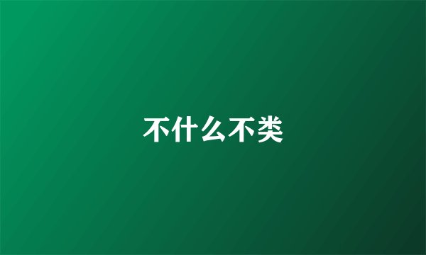 不什么不类