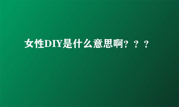 女性DIY是什么意思啊？？？