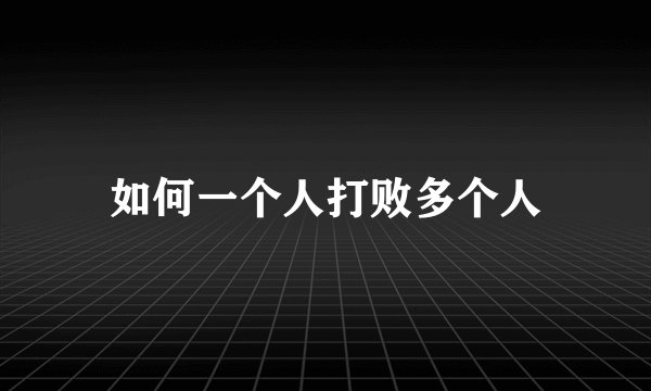 如何一个人打败多个人