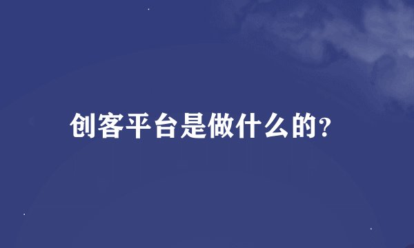创客平台是做什么的?