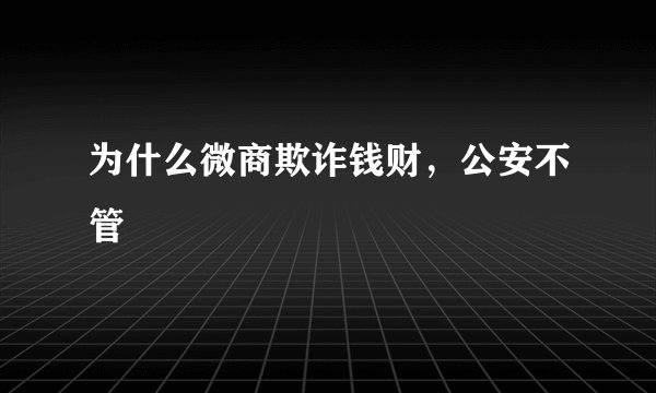 为什么微商欺诈钱财，公安不管