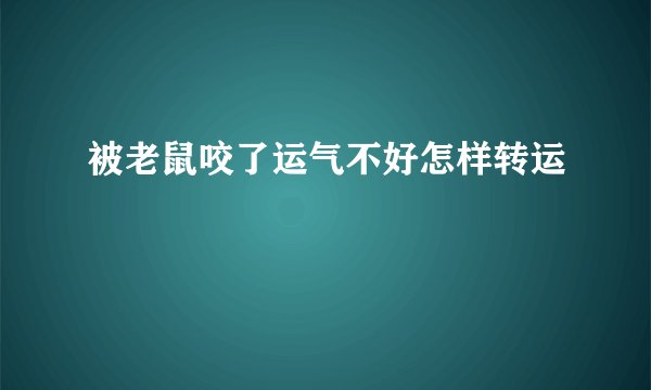 被老鼠咬了运气不好怎样转运