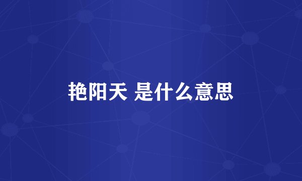 艳阳天 是什么意思