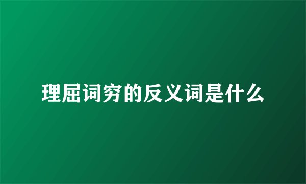 理屈词穷的反义词是什么