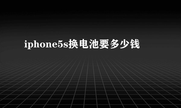 iphone5s换电池要多少钱