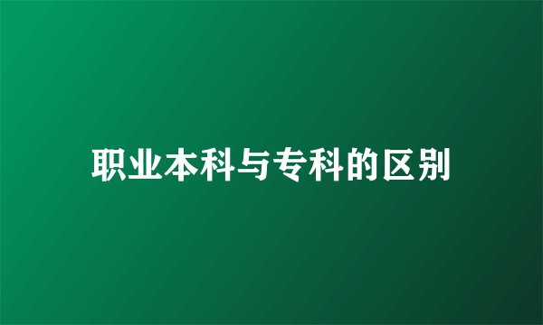 职业本科与专科的区别