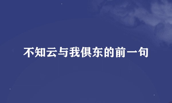 不知云与我俱东的前一句