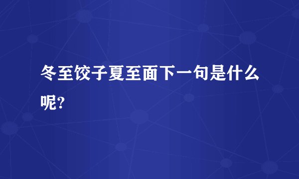 冬至饺子夏至面下一句是什么呢?