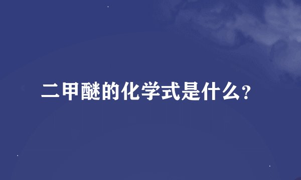 二甲醚的化学式是什么？