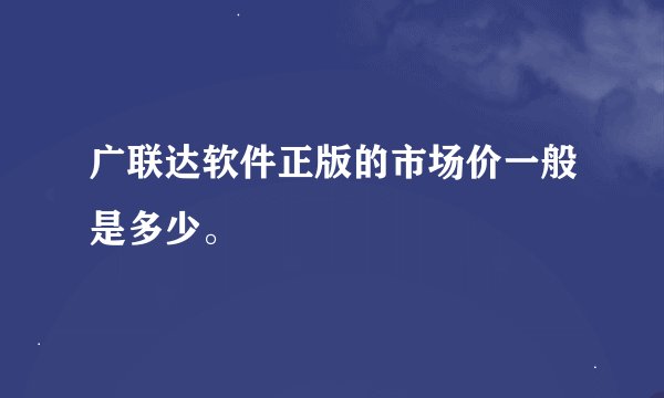 广联达软件正版的市场价一般是多少。
