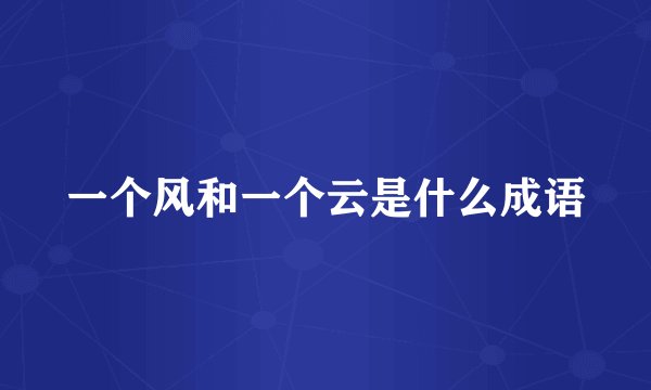 一个风和一个云是什么成语