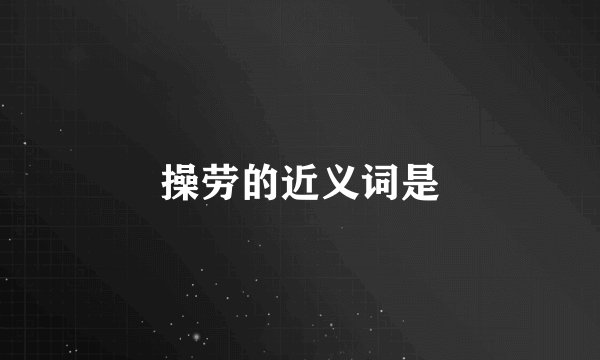操劳的近义词是