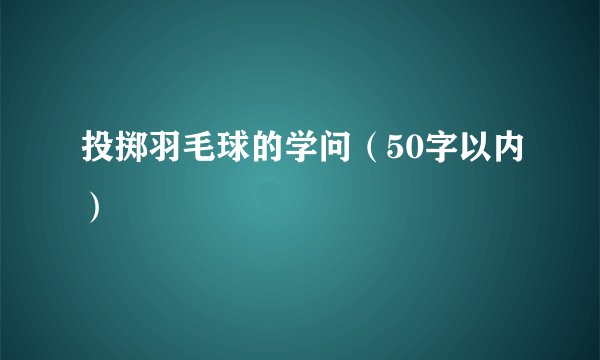 投掷羽毛球的学问（50字以内）