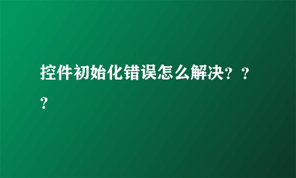 控件初始化错误怎么解决？？？