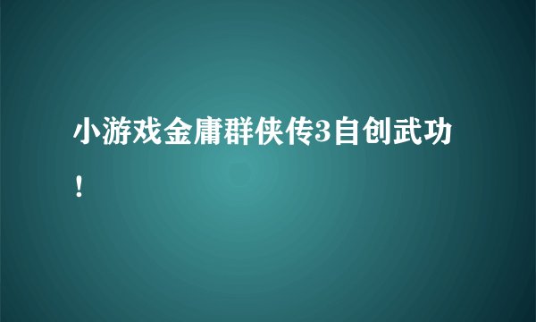 小游戏金庸群侠传3自创武功！