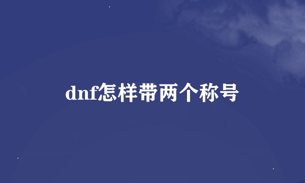 dnf怎样带两个称号