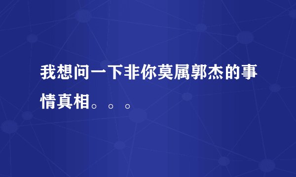 我想问一下非你莫属郭杰的事情真相。。。