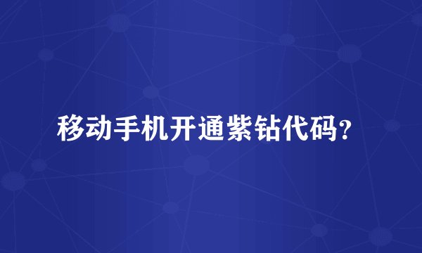 移动手机开通紫钻代码？