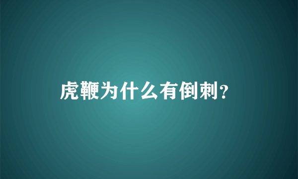 虎鞭为什么有倒刺?