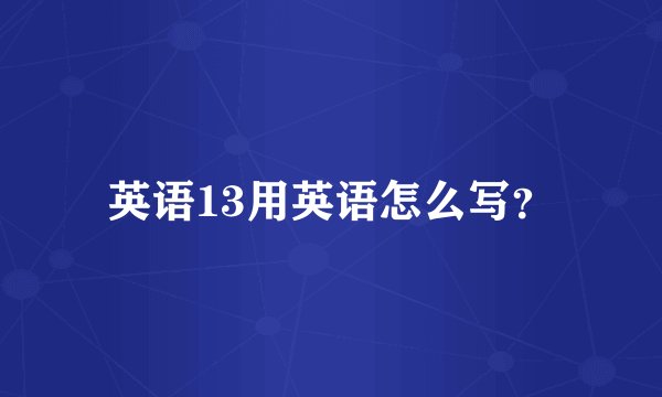 英语13用英语怎么写？