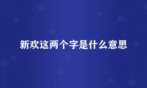 新欢这两个字是什么意思