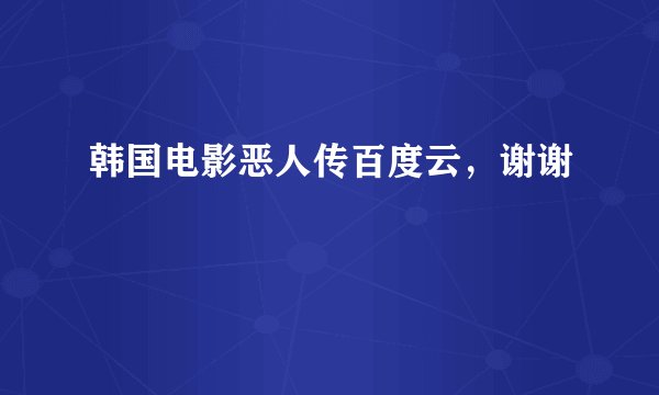 韩国电影恶人传百度云，谢谢
