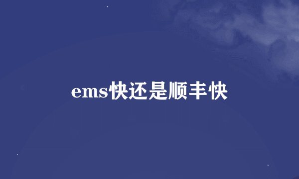 ems快还是顺丰快