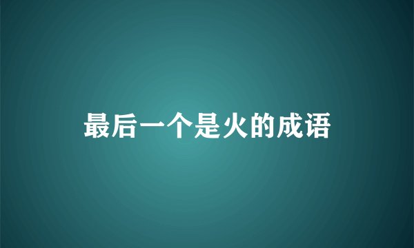 最后一个是火的成语