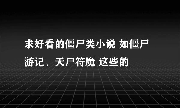 求好看的僵尸类小说 如僵尸游记、天尸符魔 这些的