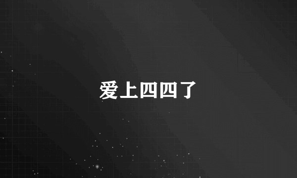 爱上四四了