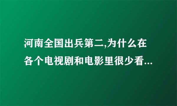 河南全国出兵第二,为什么在各个电视剧和电影里很少看到河南的兵,但是有川军湘军怎么没看到豫军？