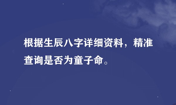 根据生辰八字详细资料，精准查询是否为童子命。