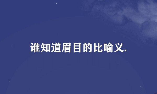 谁知道眉目的比喻义.
