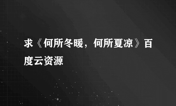 求《何所冬暖，何所夏凉》百度云资源