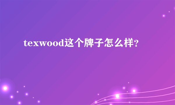 texwood这个牌子怎么样？