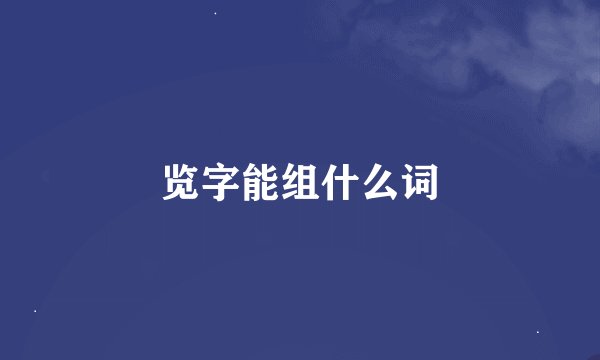 览字能组什么词