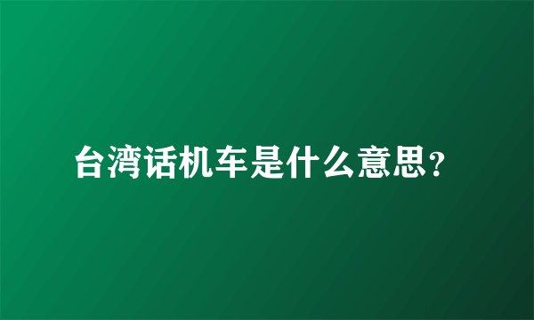 台湾话机车是什么意思？