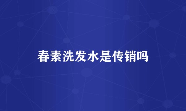 春素洗发水是传销吗