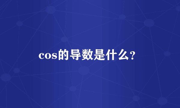 cos的导数是什么？