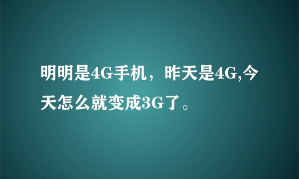 明明是4G手机，昨天是4G,今天怎么就变成3G了。