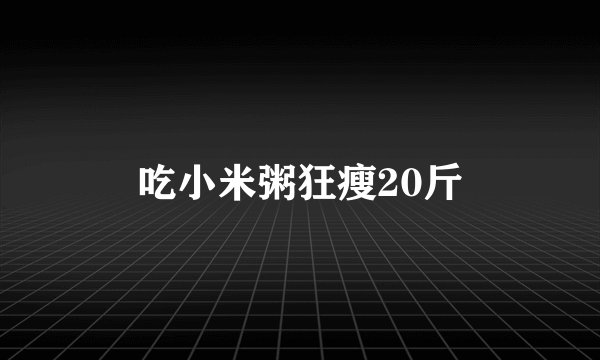 吃小米粥狂瘦20斤