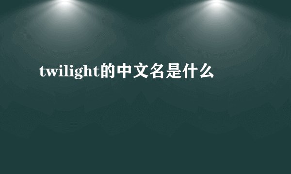 twilight的中文名是什么
