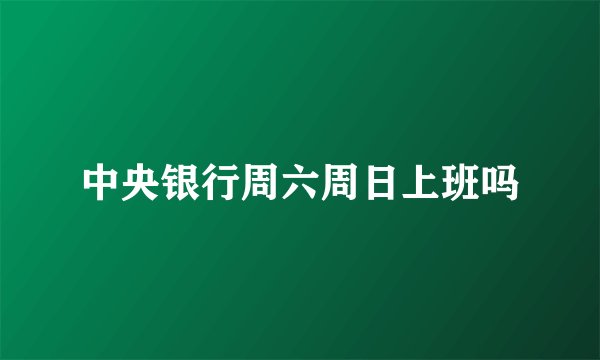 中央银行周六周日上班吗