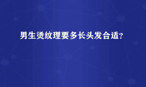 男生烫纹理要多长头发合适？