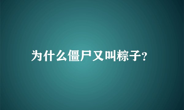 为什么僵尸又叫粽子？