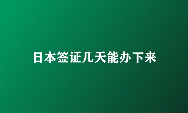日本签证几天能办下来