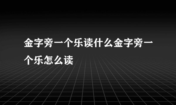 金字旁一个乐读什么金字旁一个乐怎么读