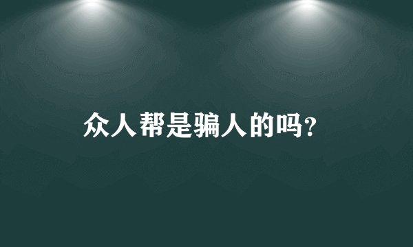 众人帮是骗人的吗？